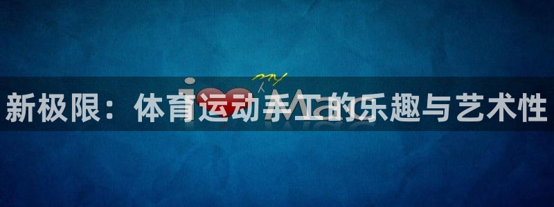 3377体育官方正版app娱乐是那个系列的台子：新极限：体育