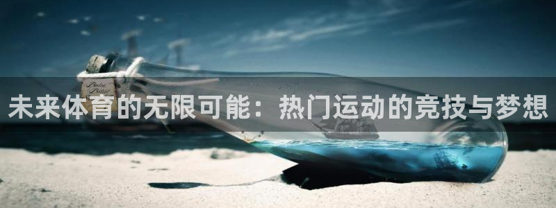 3377体育官方正版app集团官网网址：未来体育的无