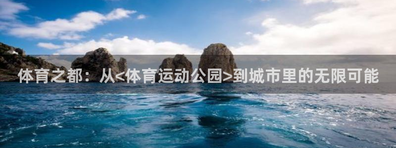 3377体育官网下载平台注册流程视频：体育之都：从<