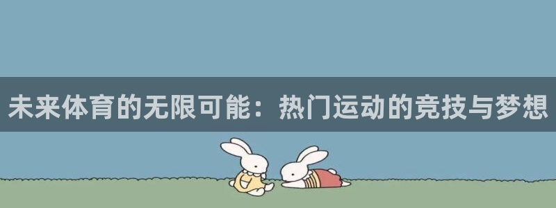 3377体育不出款：未来体育的无限可能：热门运动的竞技与梦想
