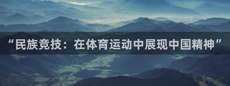 3377体育为什么提不出来：“民族竞技：在体育运动中展现中国